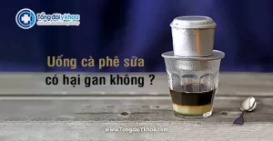 Uống Cà Phê Sữa Có Tốt Cho Gan Không